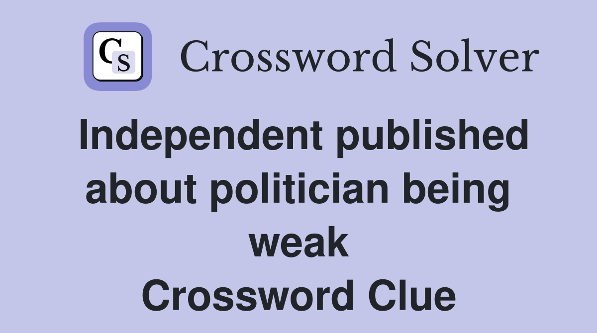 Independent published about politician being weak Crossword Clue