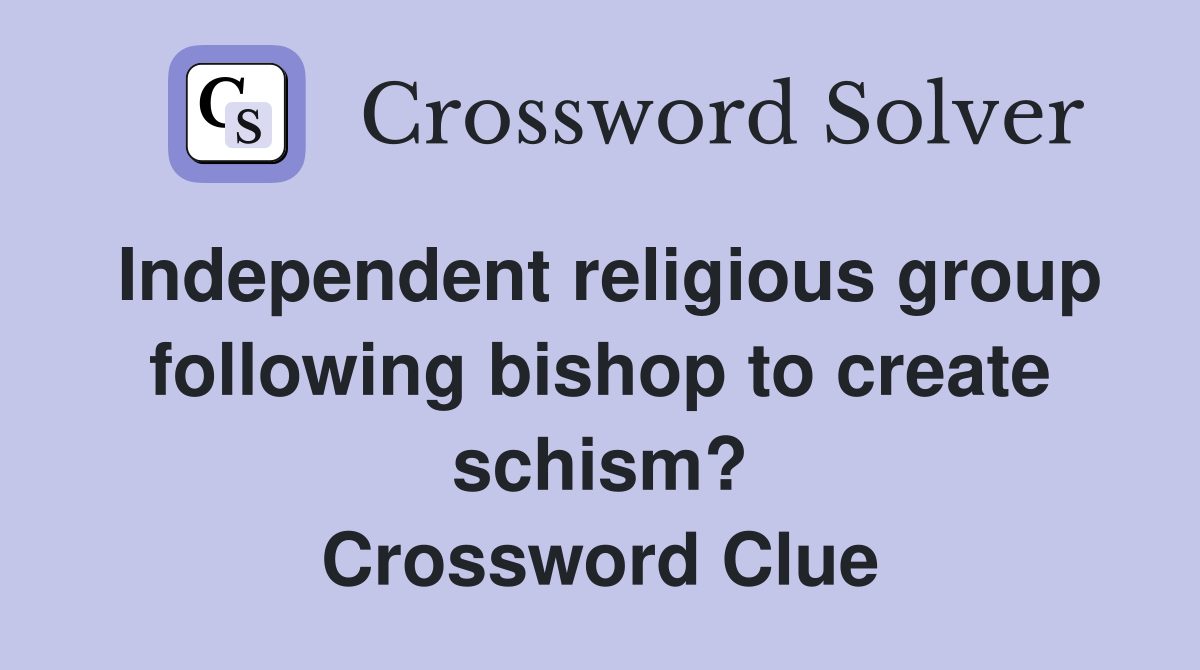 Independent religious group following bishop to create schism? Crossword Clue