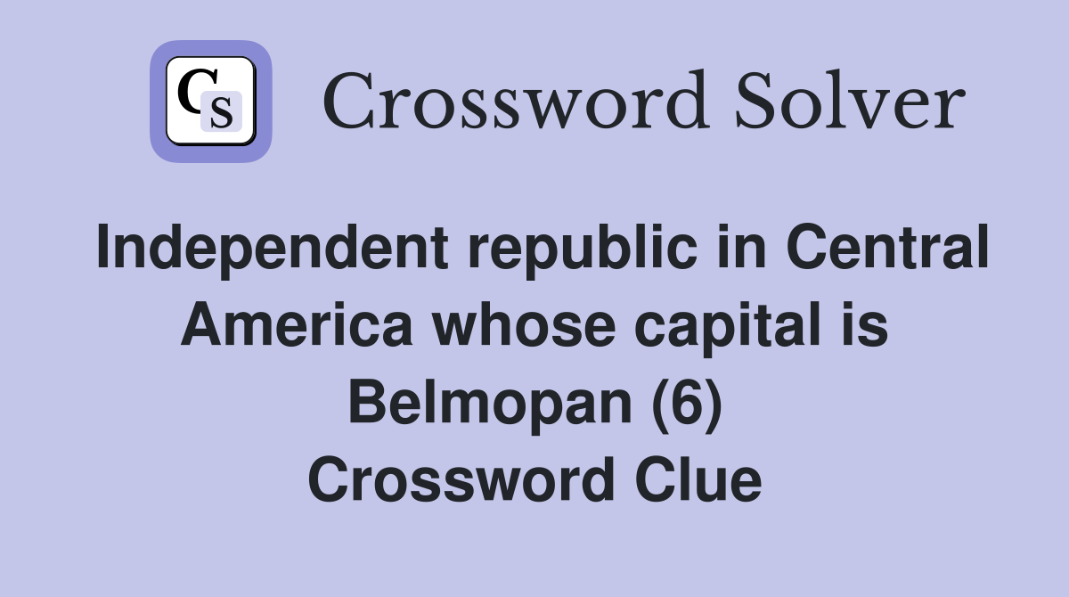 Independent republic in Central America whose capital is Belmopan (6) Crossword Clue