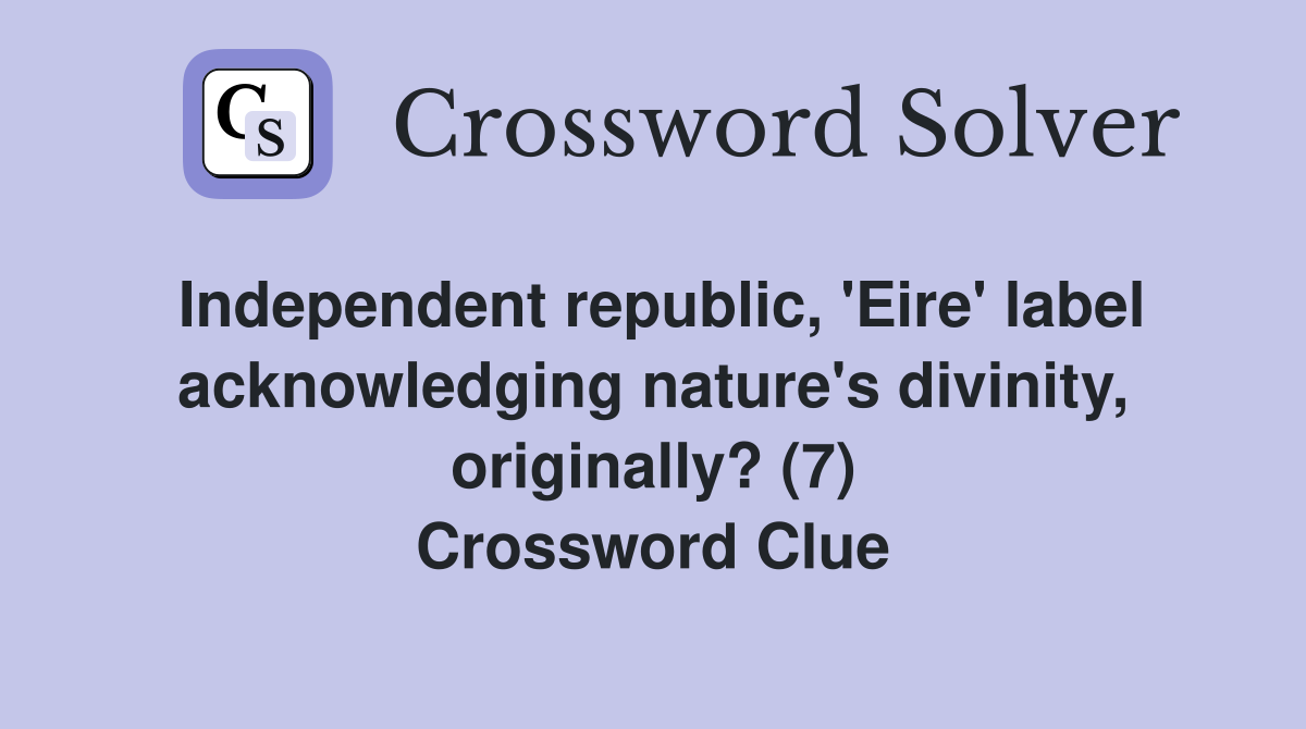 Independent republic, 'Eire' label acknowledging nature's divinity, originally? (7) Crossword Clue