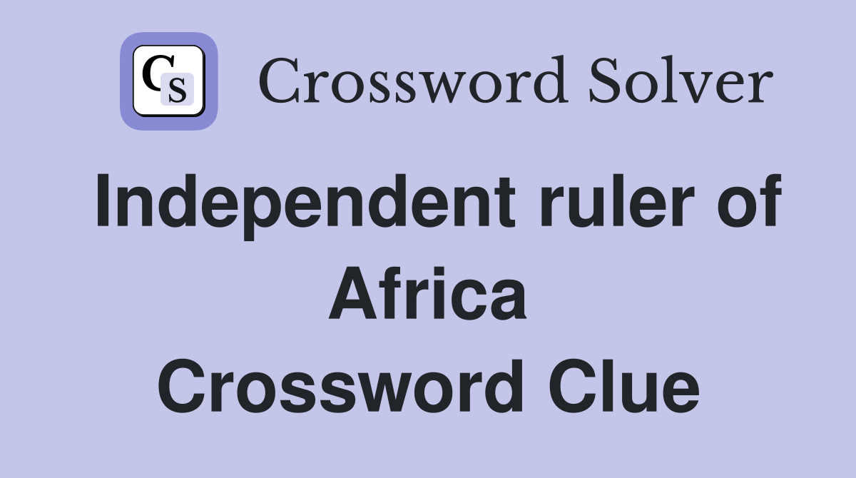 Independent ruler of Africa Crossword Clue