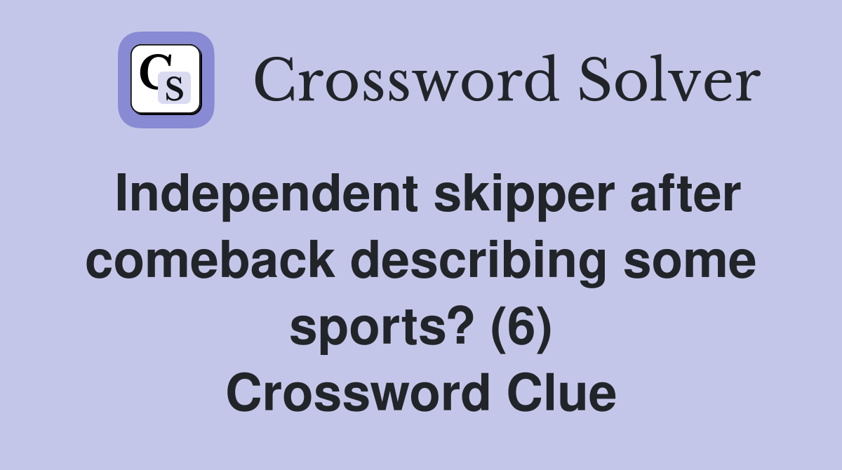 Independent skipper after comeback describing some sports? (6) Crossword Clue