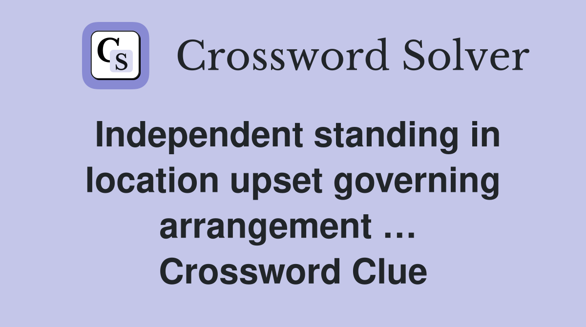 Independent standing in location upset governing arrangement …  Crossword Clue