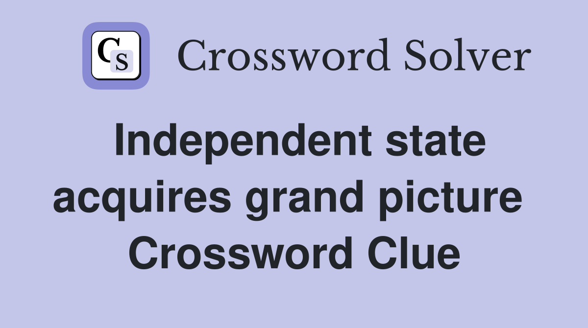 Independent state acquires grand picture  Crossword Clue