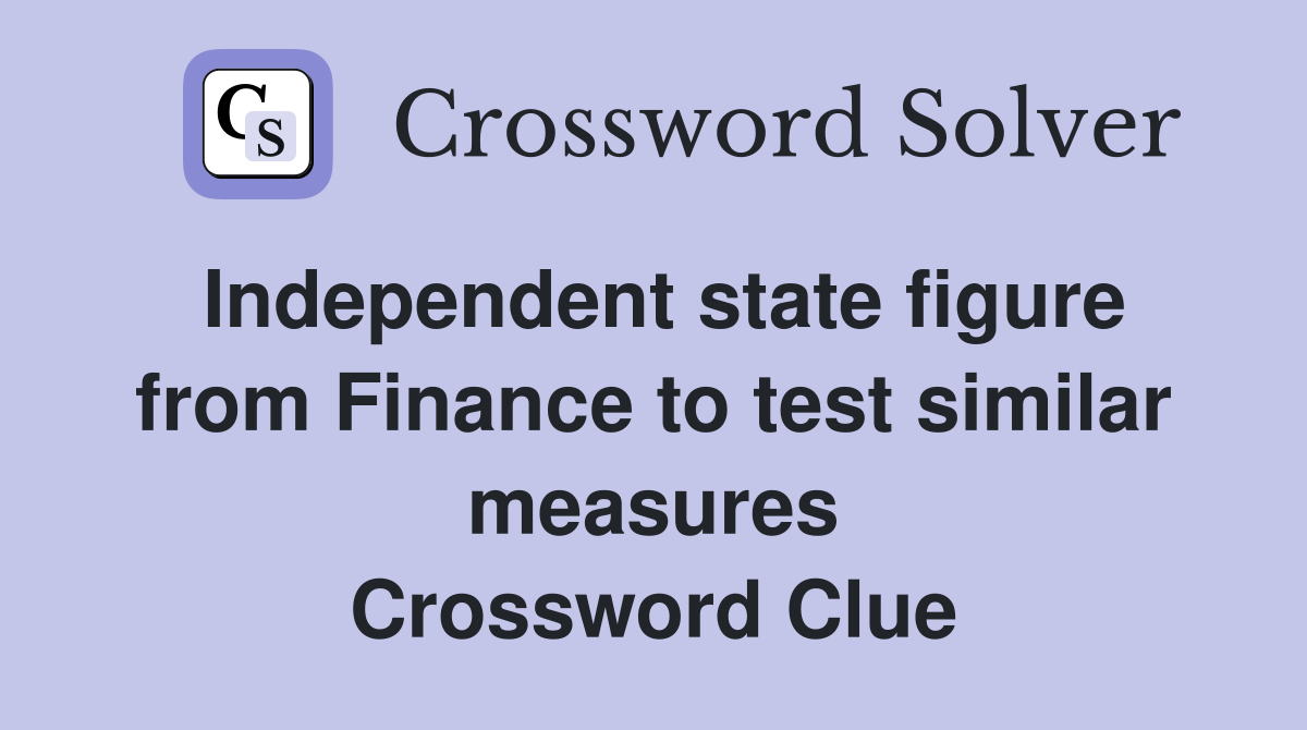 Independent state figure from Finance to test similar measures Crossword Clue