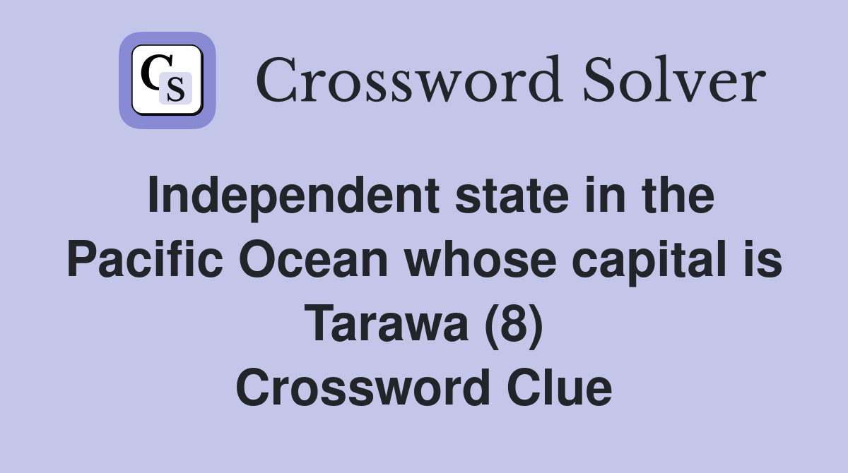 Independent state in the Pacific Ocean whose capital is Tarawa (8) Crossword Clue