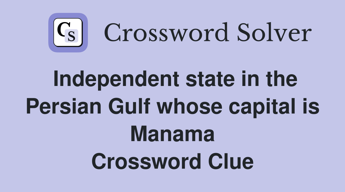 Independent state in the Persian Gulf whose capital is Manama Crossword Clue