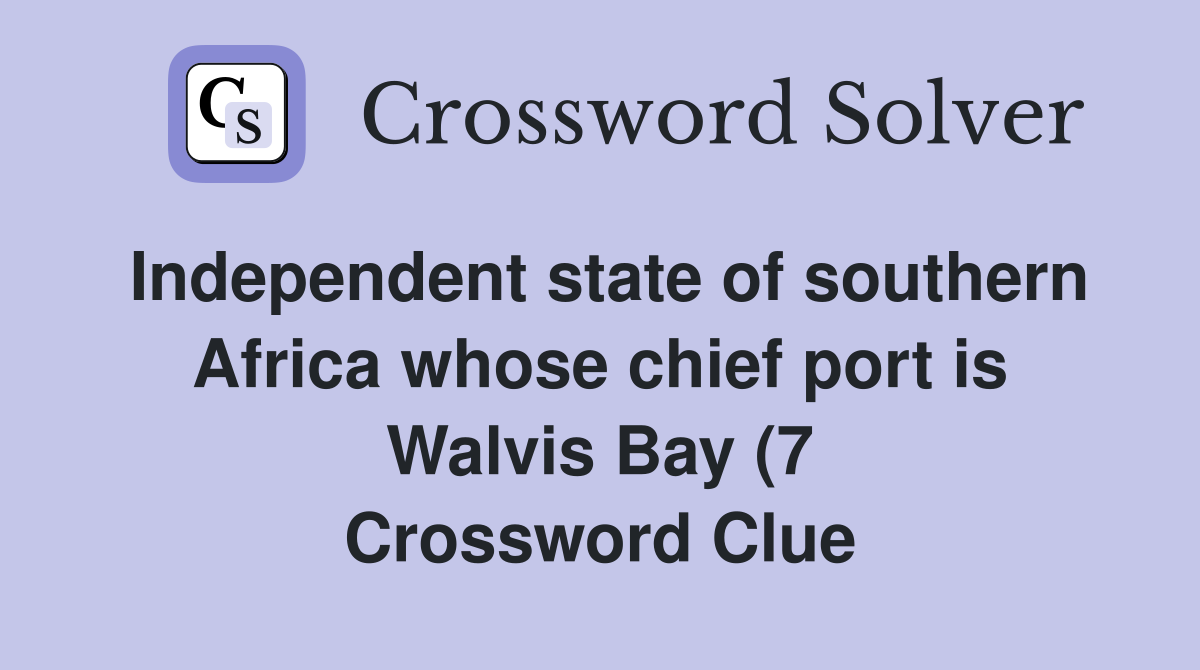 Independent state of southern Africa whose chief port is Walvis Bay (7 Independent state of southern Africa whose chief port is Walvis Bay (7