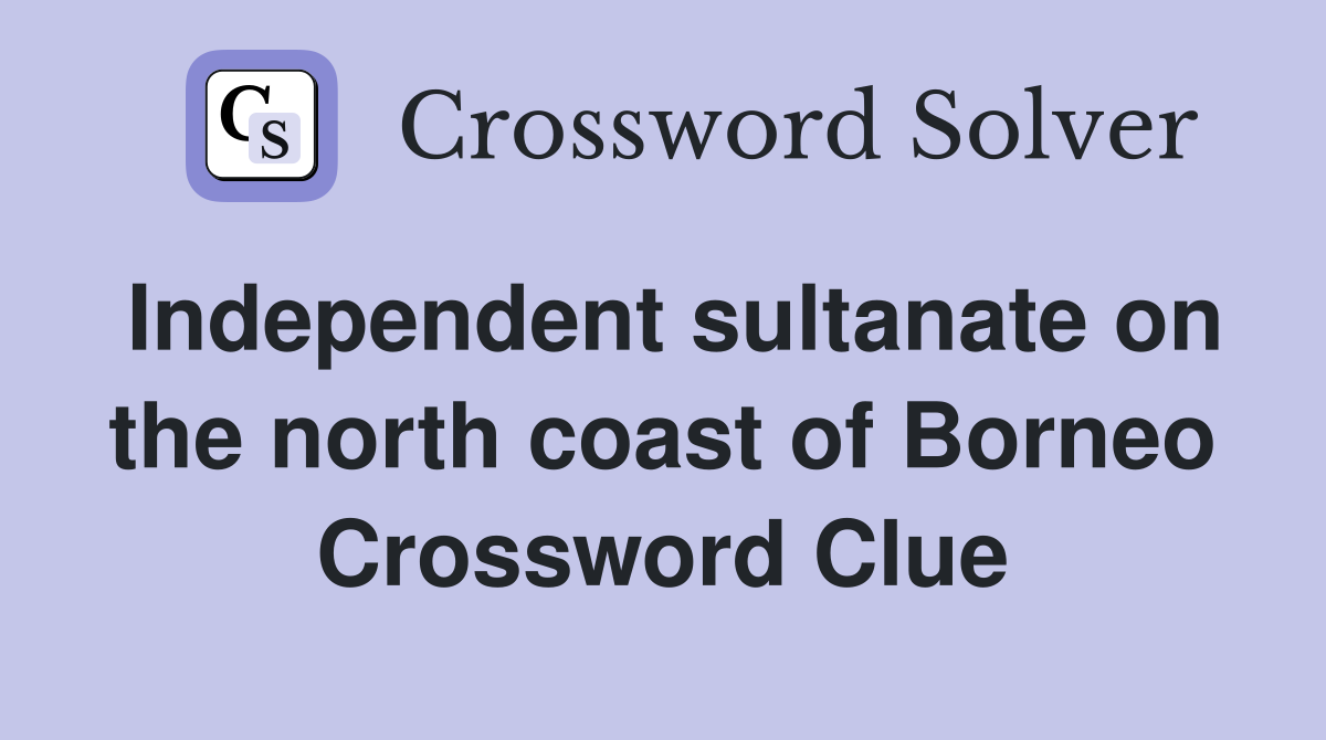 Independent sultanate on the north coast of Borneo Crossword Clue
