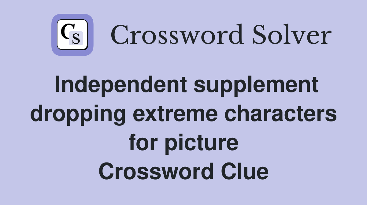 Independent supplement dropping extreme characters for picture Crossword Clue