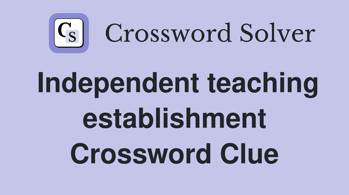 Independent teaching establishment Crossword Clue
