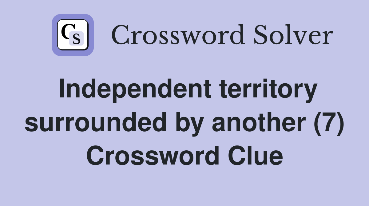 Independent territory surrounded by another (7) Crossword Clue