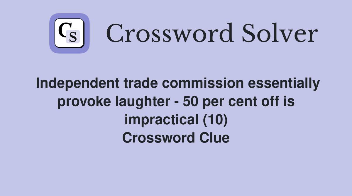 Independent trade commission essentially provoke laughter - 50 per cent off is impractical (10) Crossword Clue