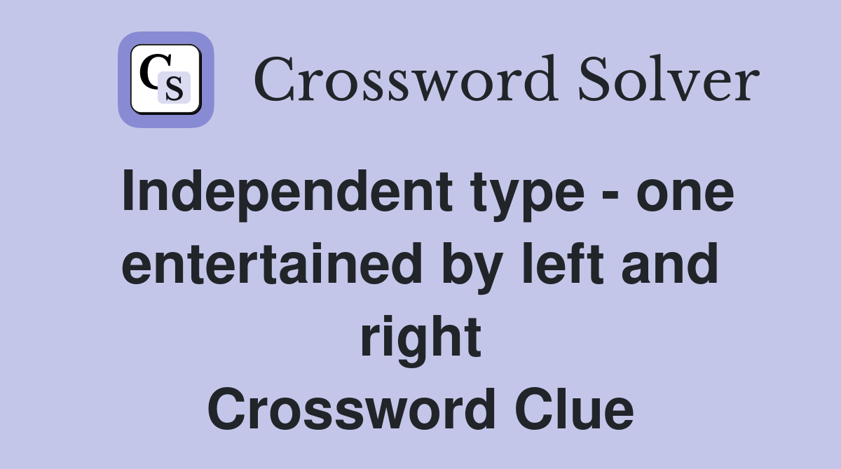 Independent type - one entertained by left and right Crossword Clue