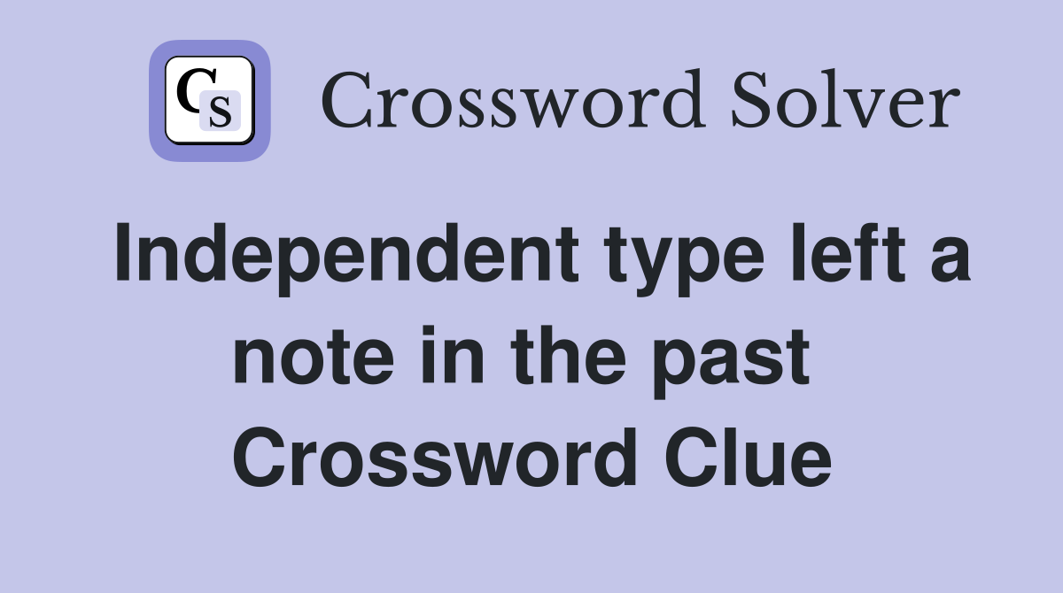 Independent type left a note in the past  Crossword Clue