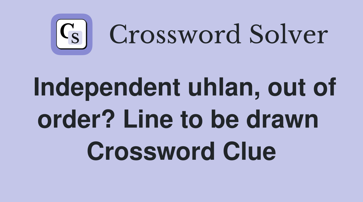 Independent uhlan, out of order? Line to be drawn  Crossword Clue