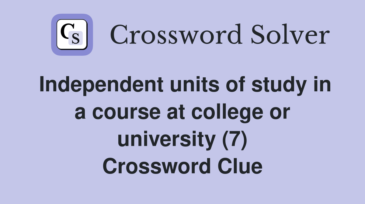 Independent units of study in a course at college or university (7) Crossword Clue