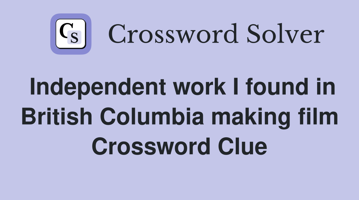 Independent work I found in British Columbia making film Crossword Clue