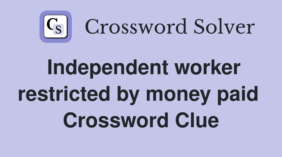 Independent worker restricted by money paid  Crossword Clue