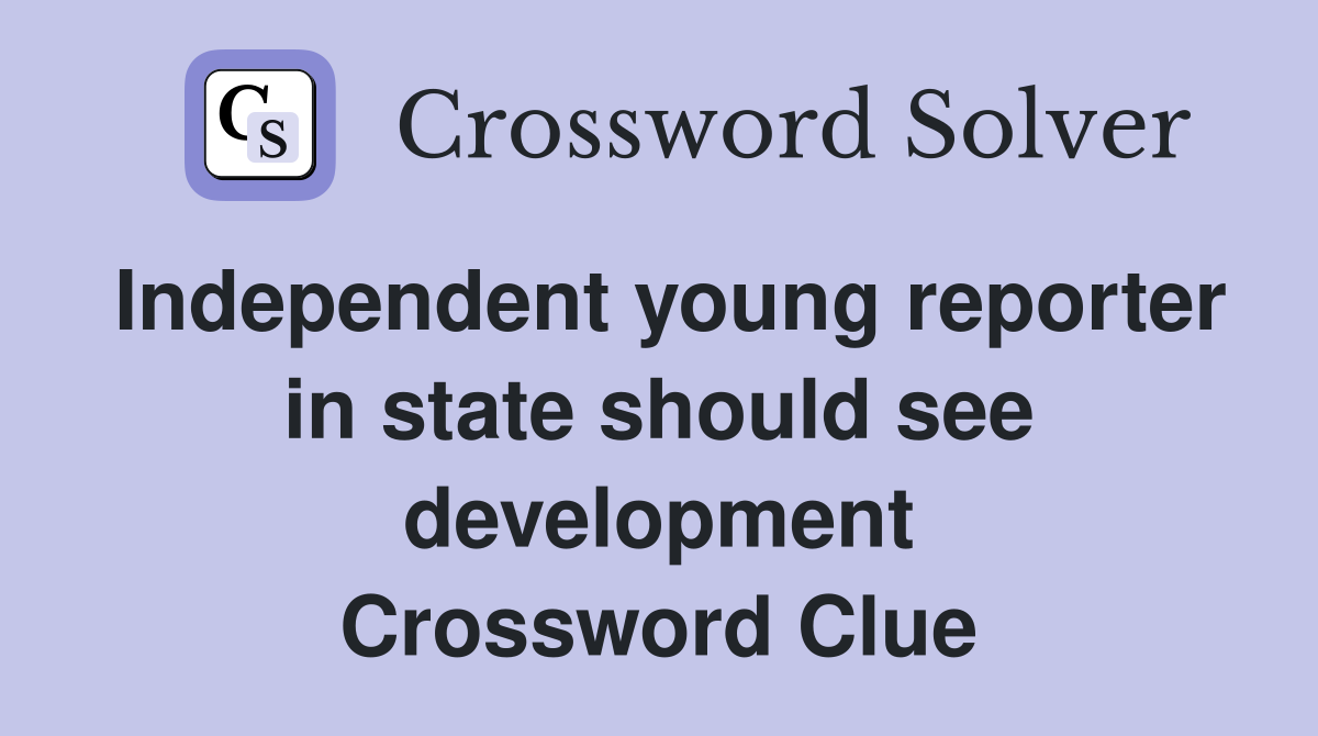 Independent young reporter in state should see development Crossword Clue