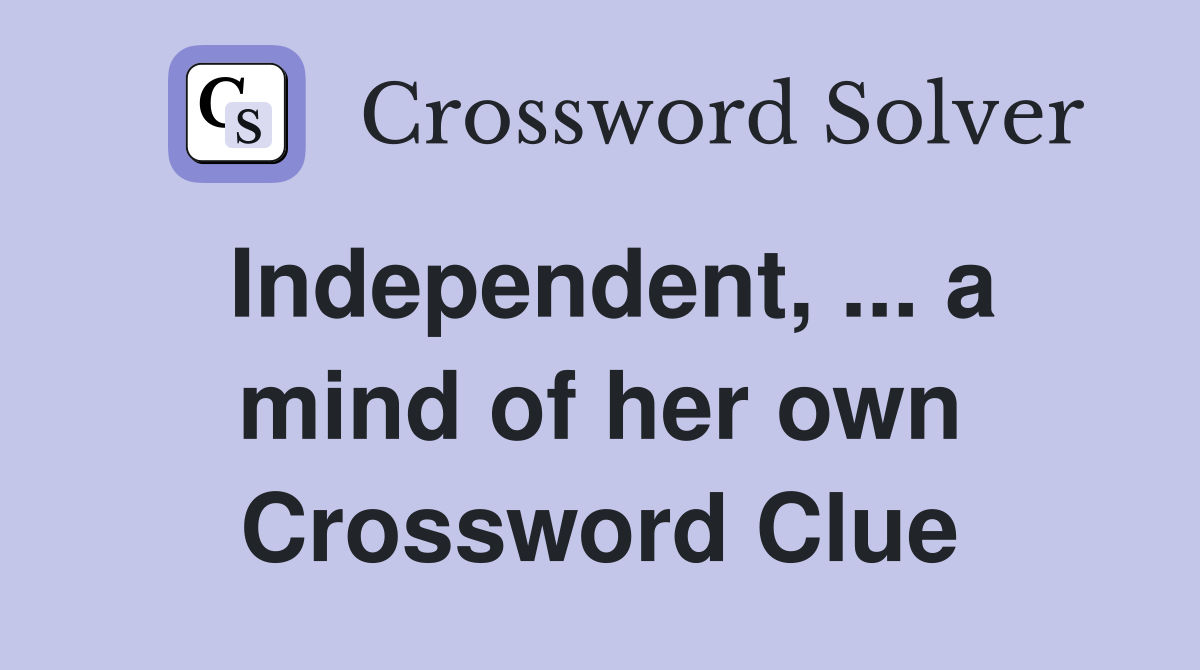 Independent, ... a mind of her own Crossword Clue