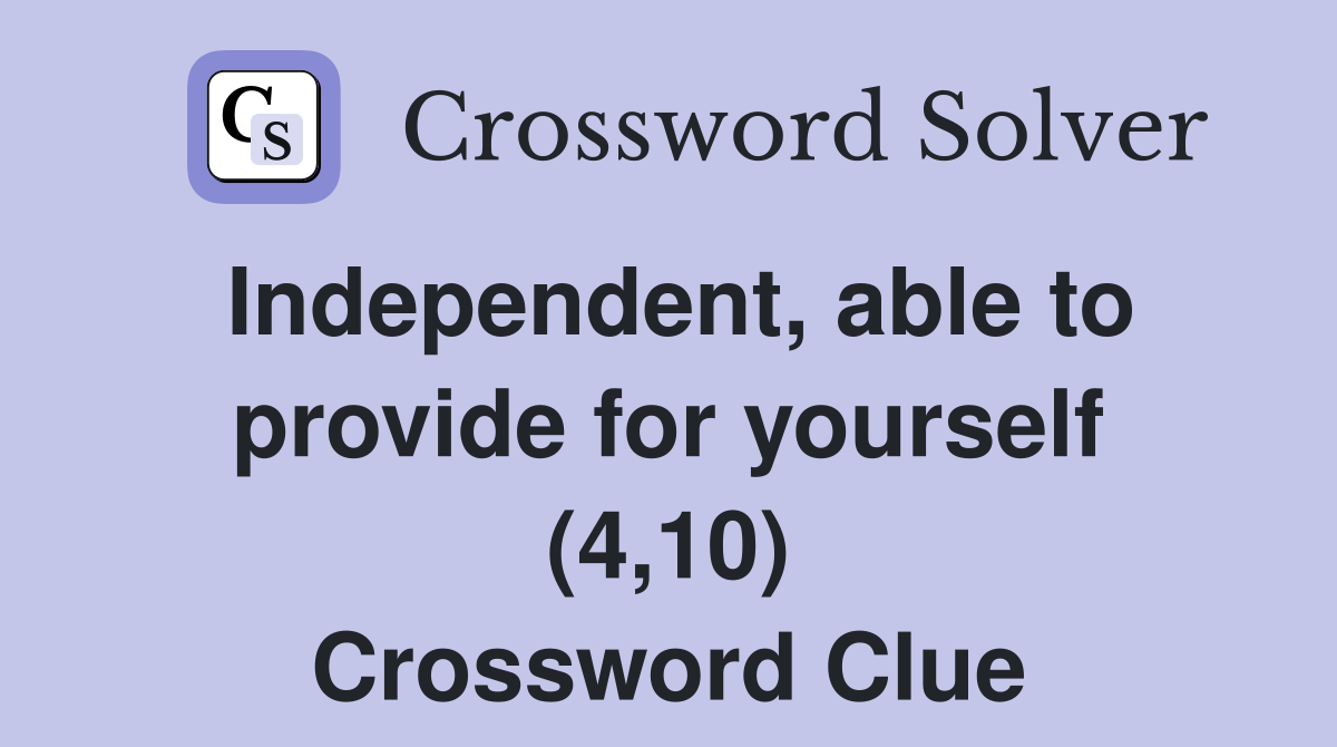 Independent, able to provide for yourself (4,10) Crossword Clue