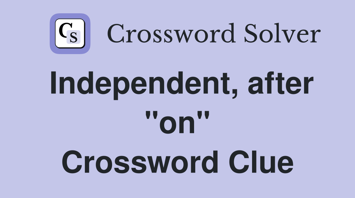 Independent, after "on" Crossword Clue