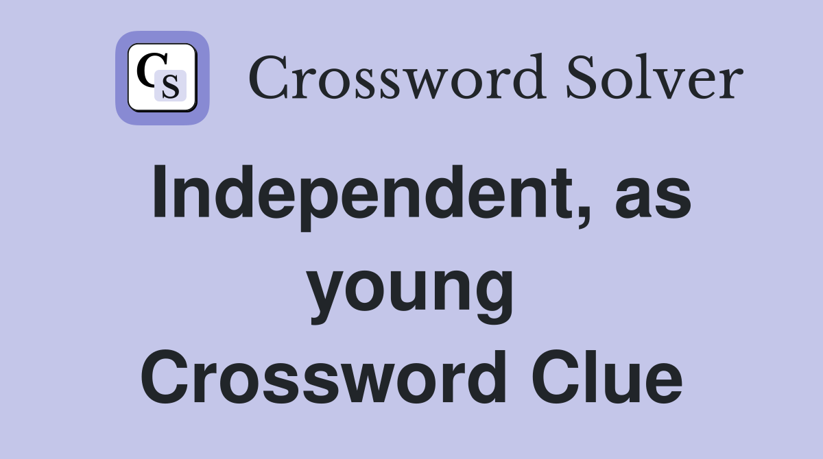 Independent, as young Crossword Clue
