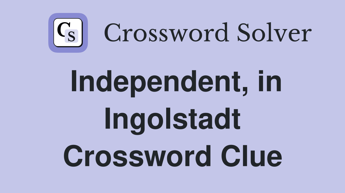 Independent, in Ingolstadt Crossword Clue