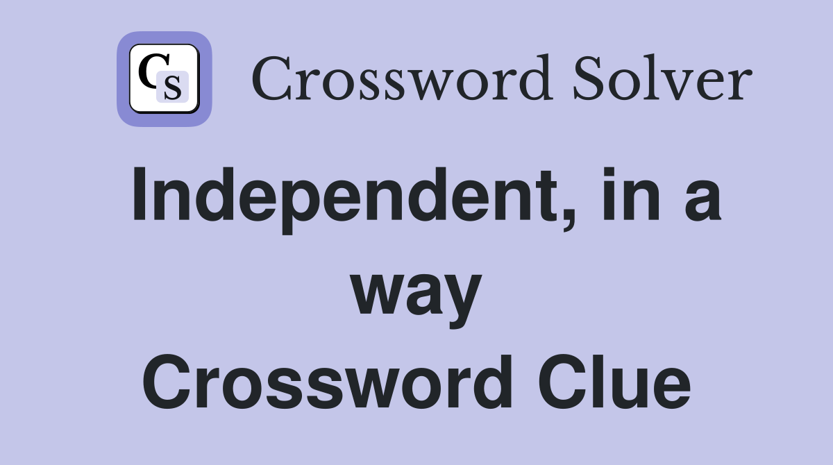Independent, in a way Crossword Clue