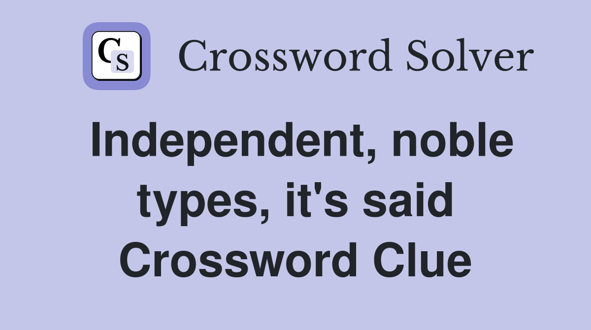 Independent, noble types, it's said Crossword Clue