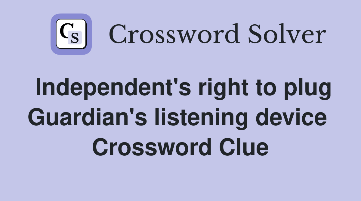 Independent's right to plug Guardian's listening device  Crossword Clue