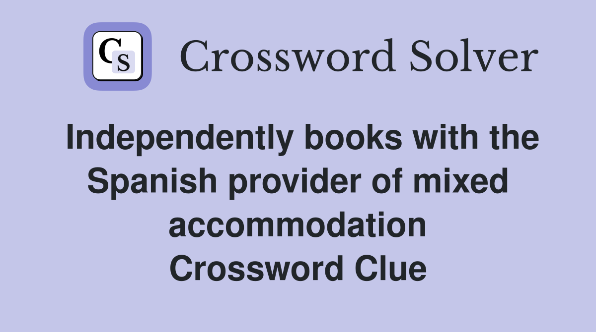 Independently books with the Spanish provider of mixed accommodation Crossword Clue
