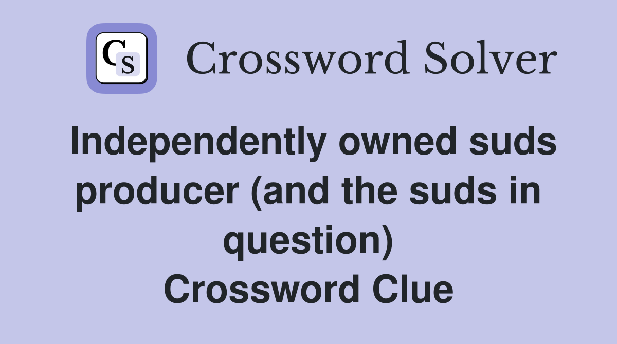 Independently owned suds producer (and the suds in question) Crossword Clue
