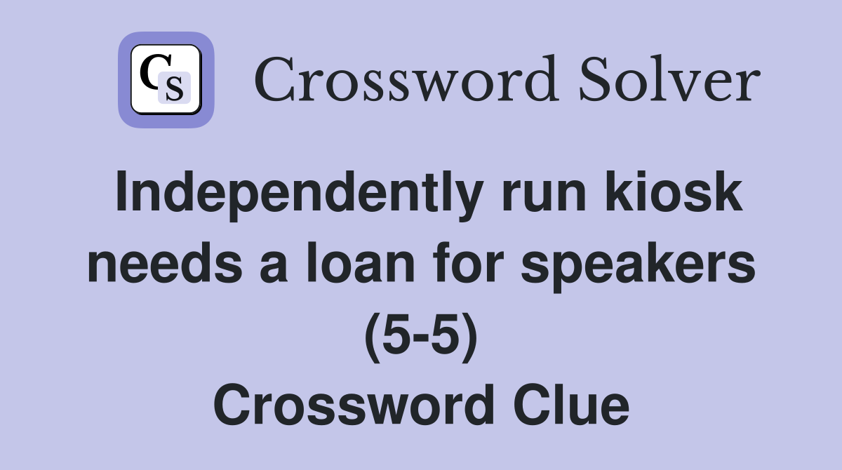Independently run kiosk needs a loan for speakers (5-5) Crossword Clue