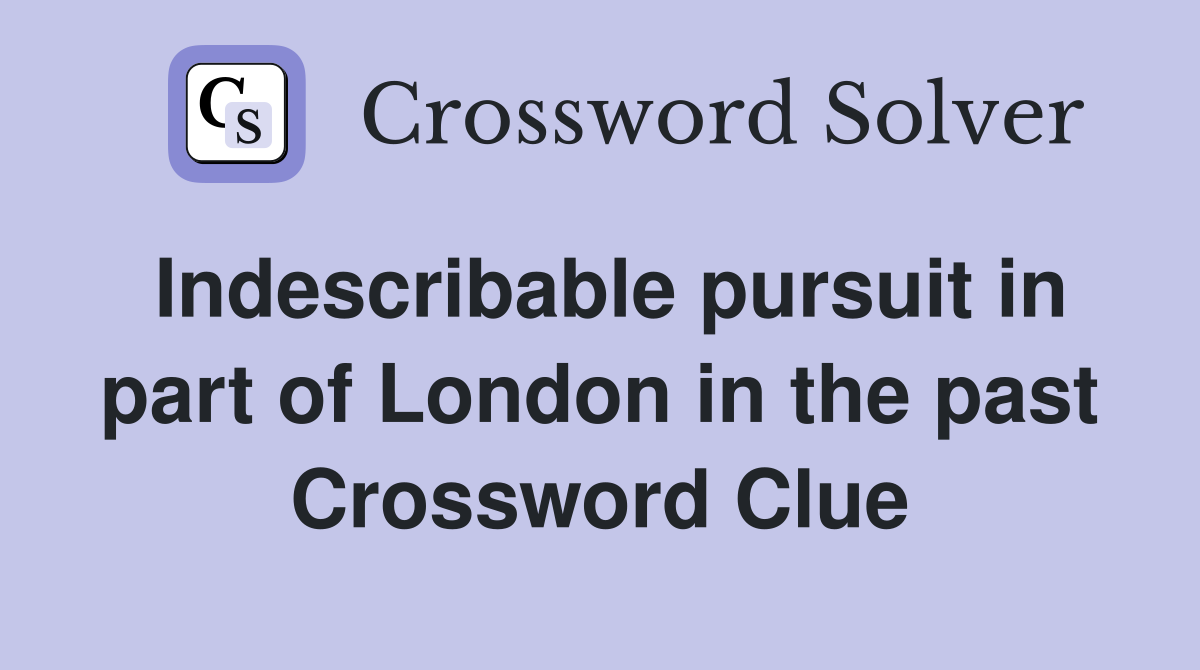 Indescribable pursuit in part of London in the past Crossword Clue
