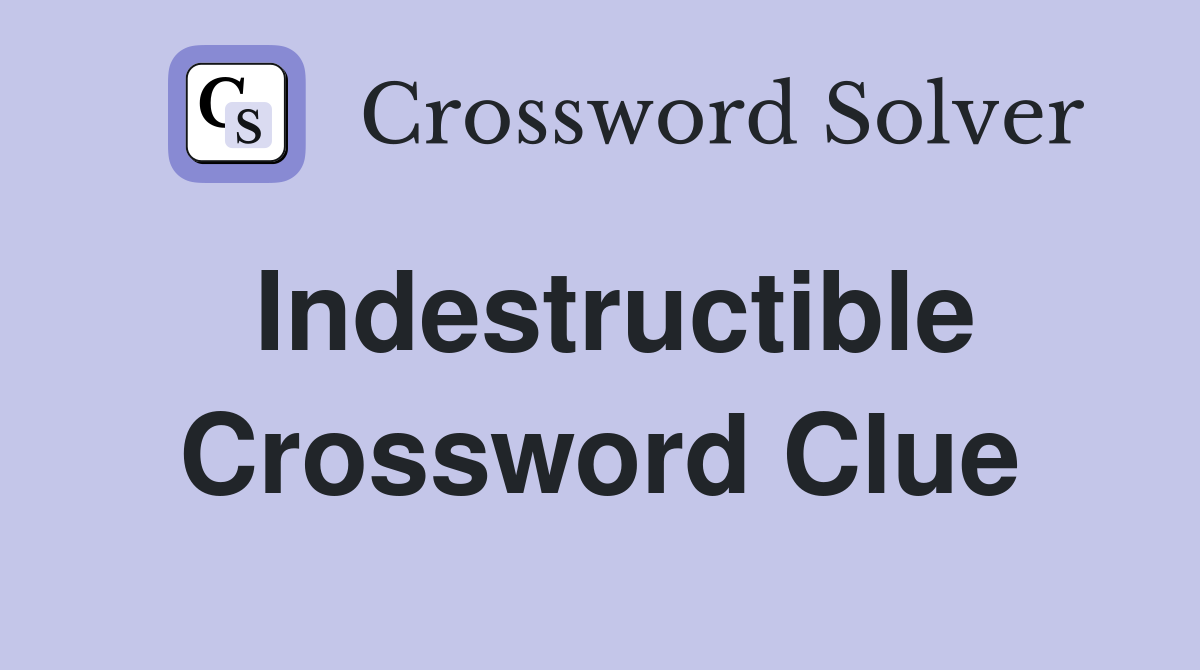Indestructible Crossword Clue