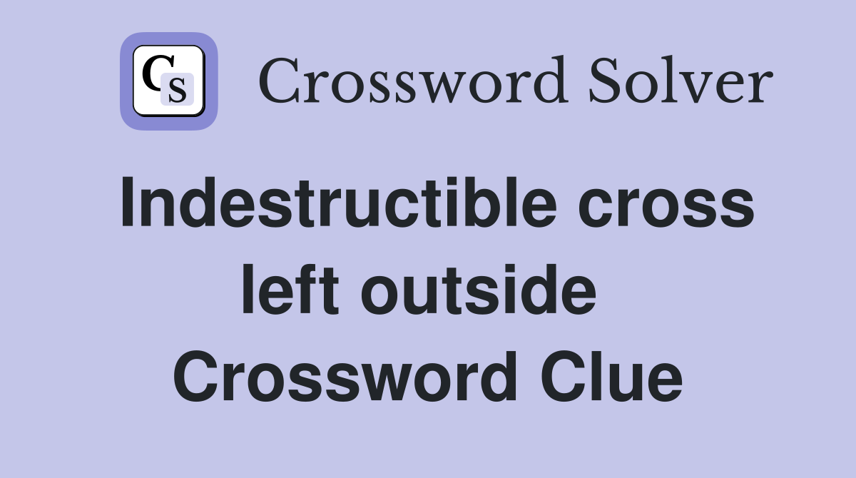 Indestructible cross left outside  Crossword Clue