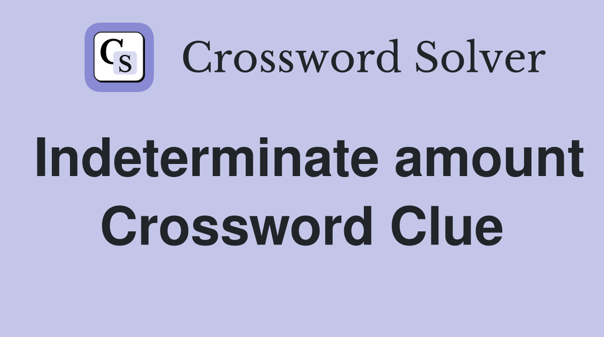 Indeterminate amount Crossword Clue