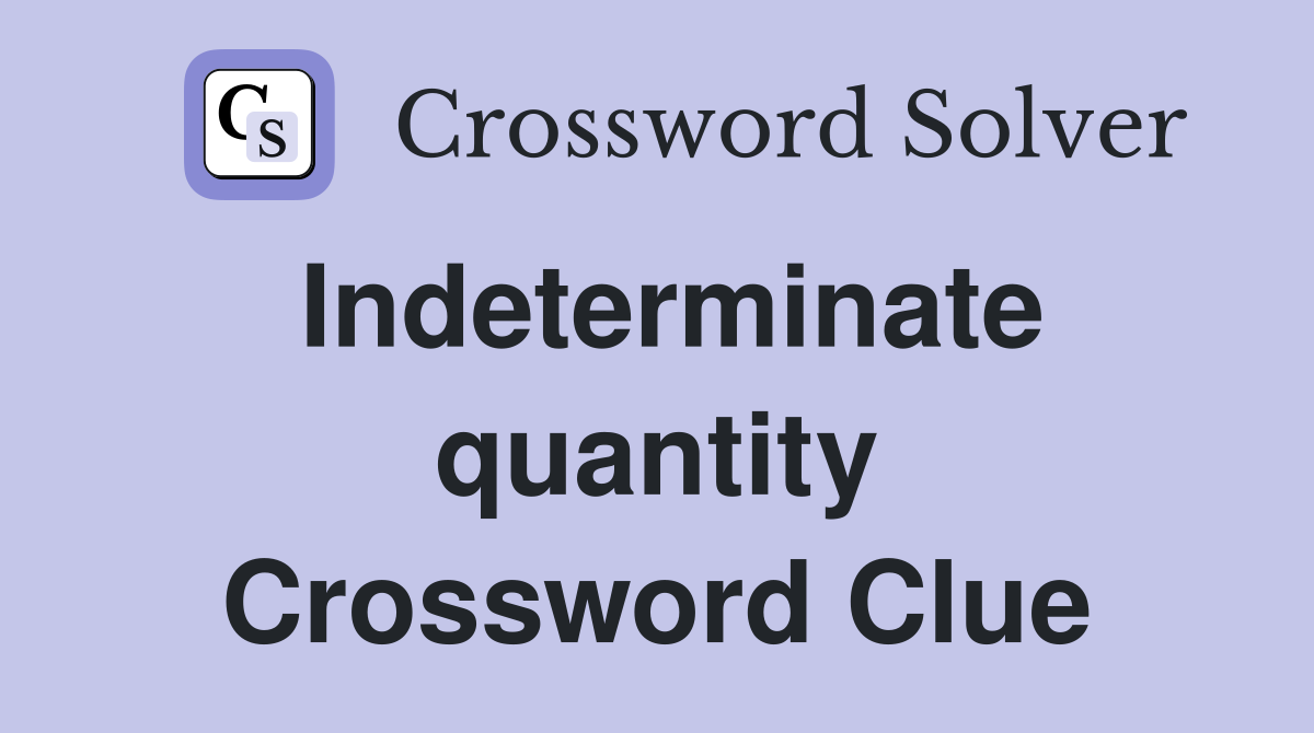 Indeterminate quantity Crossword Clue