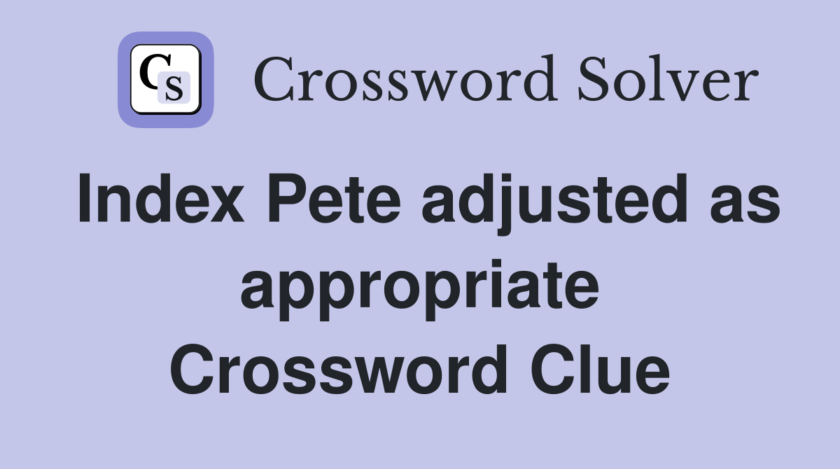 Index Pete adjusted as appropriate Crossword Clue