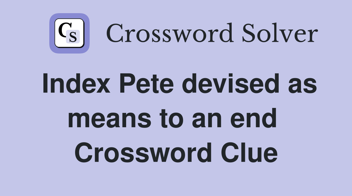 Index Pete devised as means to an end  Crossword Clue