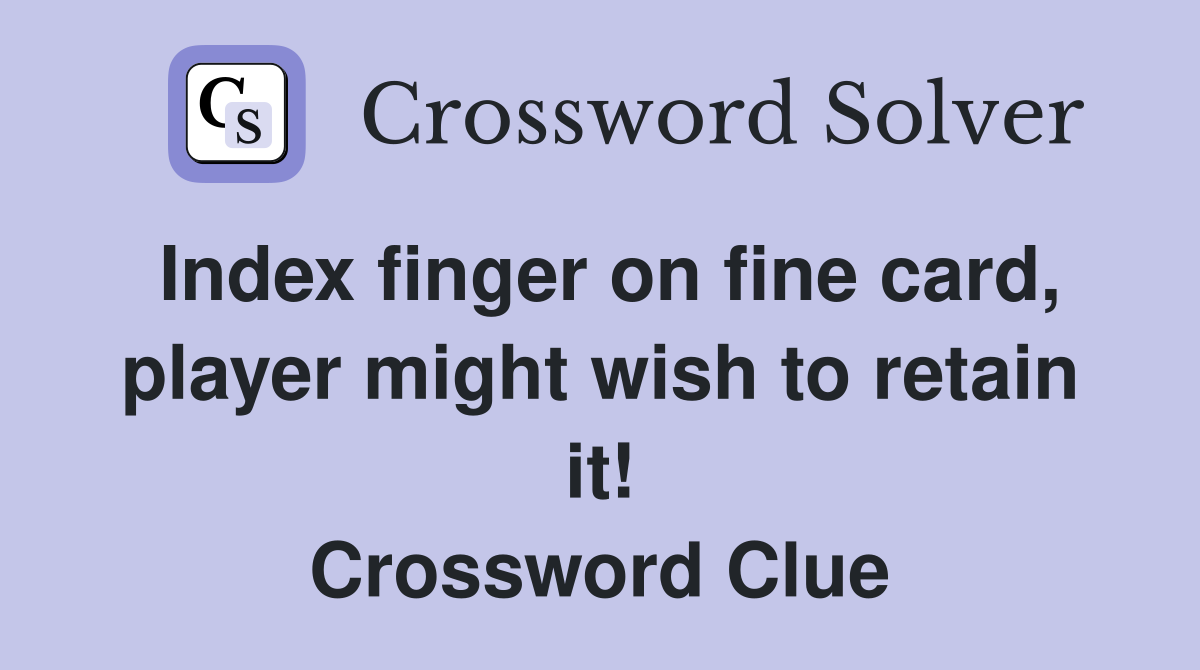 Index finger on fine card, player might wish to retain it! Crossword Clue
