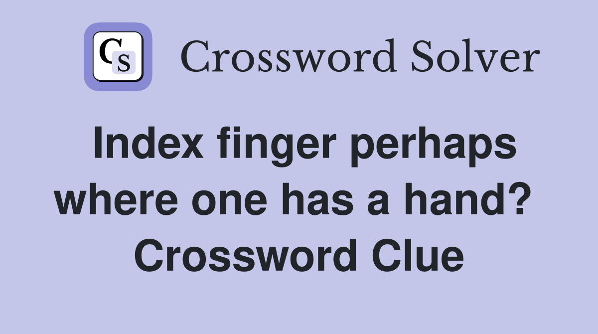 Index finger perhaps where one has a hand?  Crossword Clue