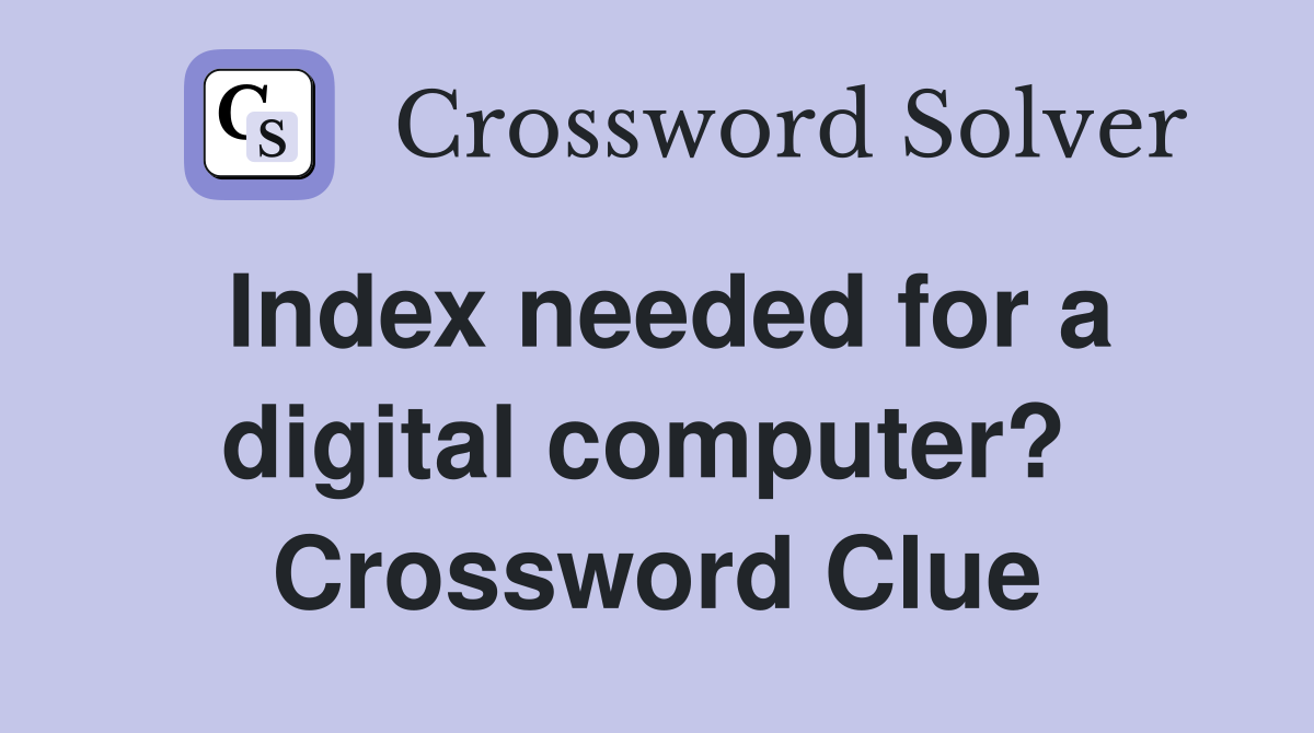 Index needed for a digital computer?  Crossword Clue