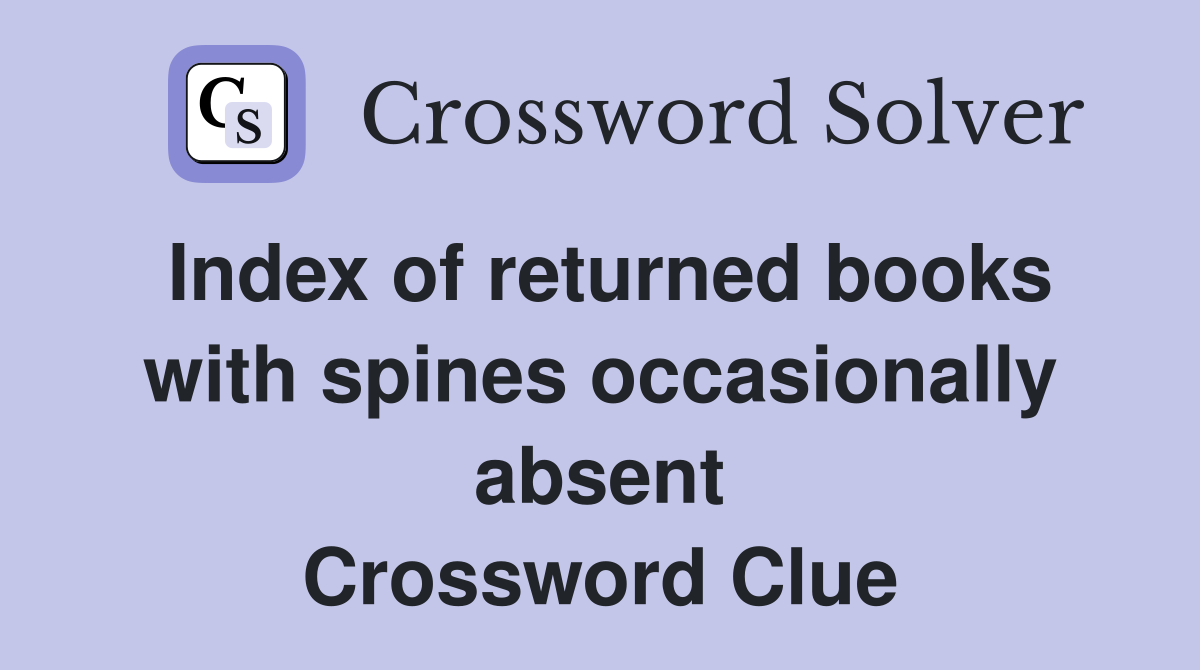 Index of returned books with spines occasionally absent Crossword Clue