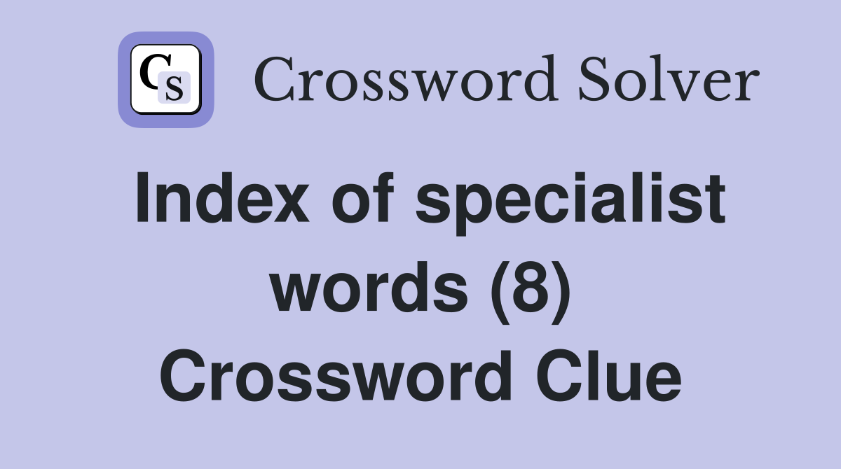 Index of specialist words (8) Crossword Clue