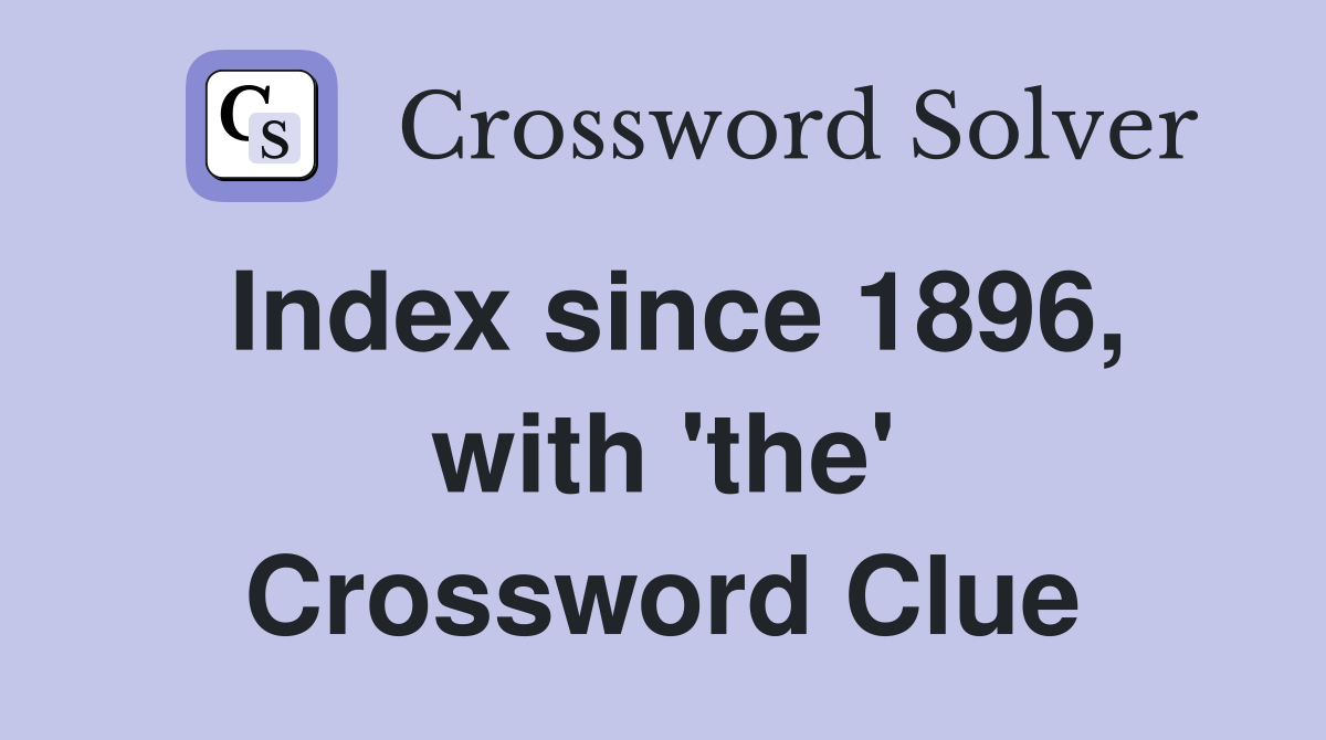 Index since 1896, with 'the' Crossword Clue