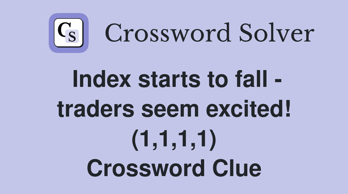 Index starts to fall - traders seem excited! (1,1,1,1) Crossword Clue