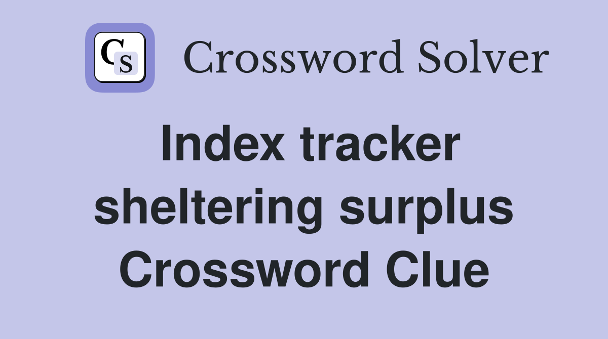 Index tracker sheltering surplus Crossword Clue